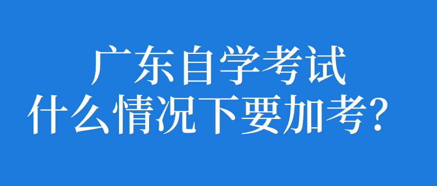 辽宁自学考试什么情况下要加考(图1)