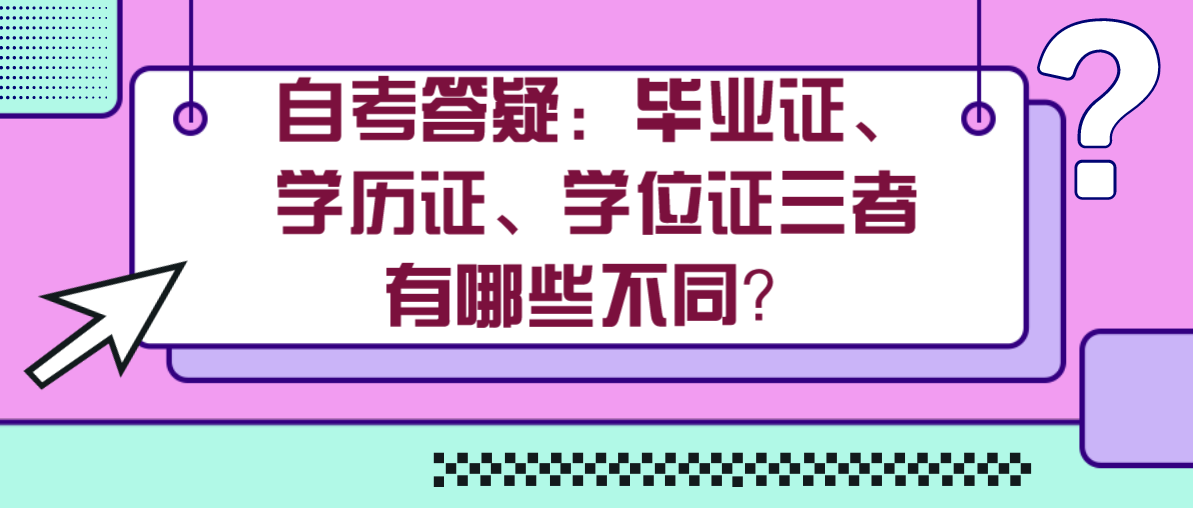 自考答疑：毕业证、学历证、学位证三者有哪些不同？(图1)