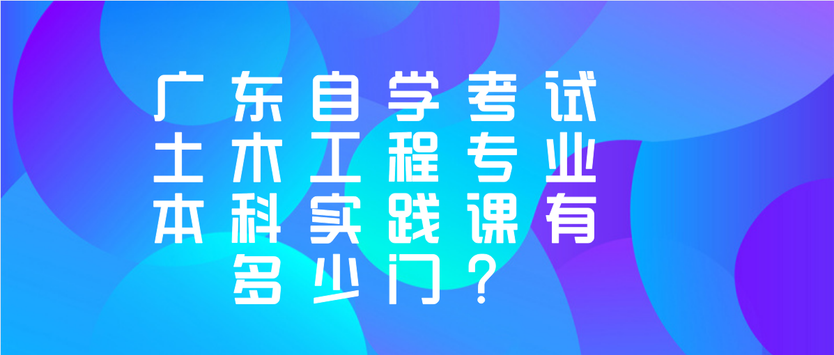 辽宁自学考试土木工程专业本科实践课有多少门？(图1)