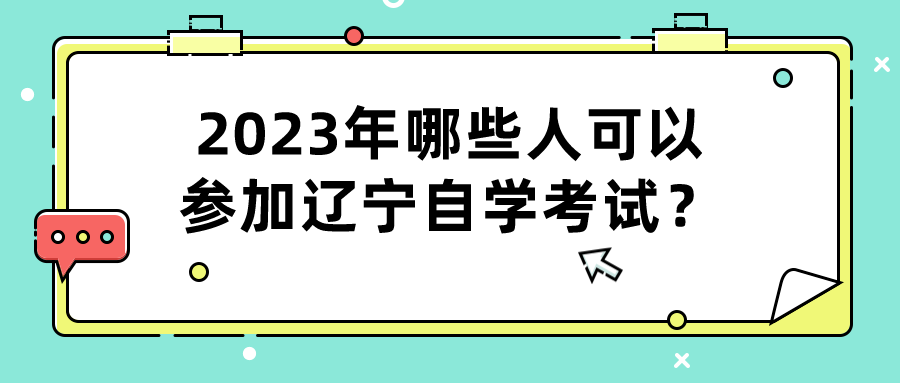 2023年哪些人可以参加辽宁自学考试？(图1)