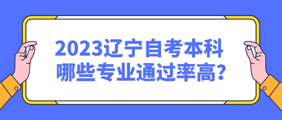 2023辽宁自考本科哪些专业通过率高？(图1)