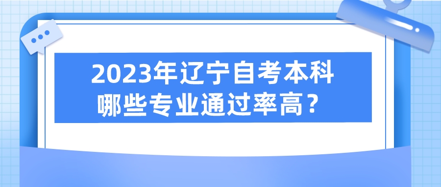 2023年辽宁自考本科哪些专业通过率高？(图1)