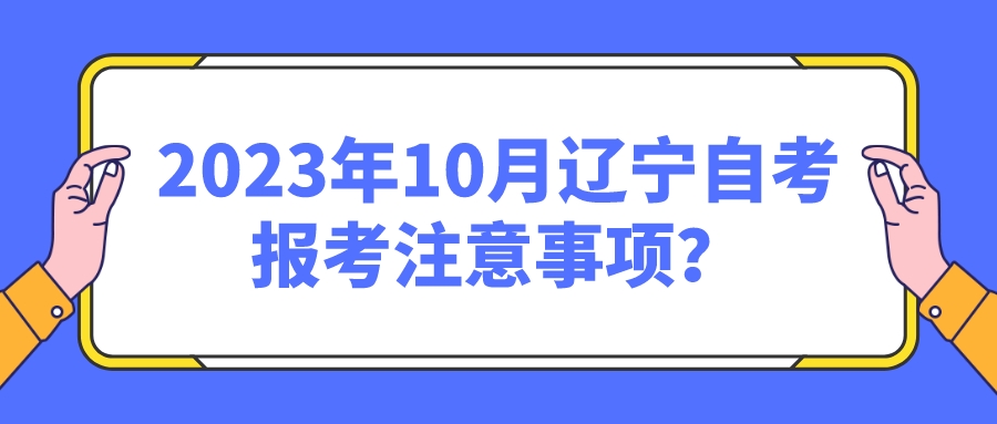 2023年10月辽宁自考报考注意事项？(图1)