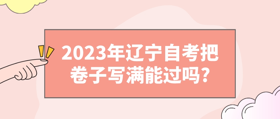 2023年辽宁自考把卷子写满能过吗?(图1)