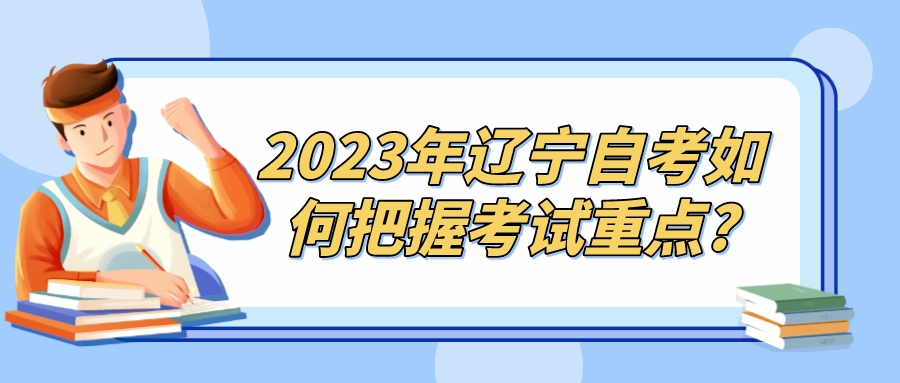 2023年辽宁自考如何把握考试重点?(图1)