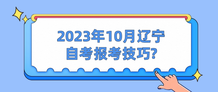 2023年10月辽宁自考报考技巧?(图1)