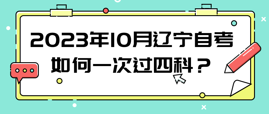 2023年10月辽宁自考如何一次过四科？(图1)