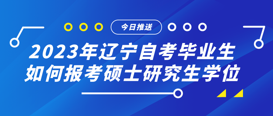 2023年辽宁自考毕业生如何报考硕士研究生学位(图1)