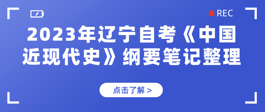 2023年辽宁自考《中国近现代史》纲要笔记整理(图1)