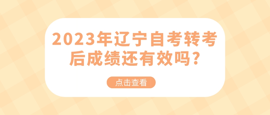 2023年辽宁自考转考后成绩还有效吗?(图1)