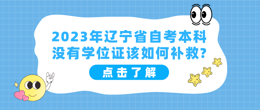 2023年辽宁省自考本科没有学位证该如何补救?(图1)