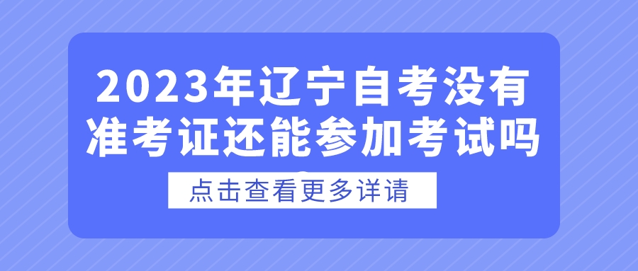 2023年辽宁自考没有准考证还能参加考试吗？(图1)