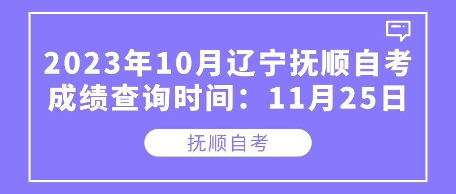 2023年10月辽宁抚顺自考成绩查询时间：11月25日(图1)