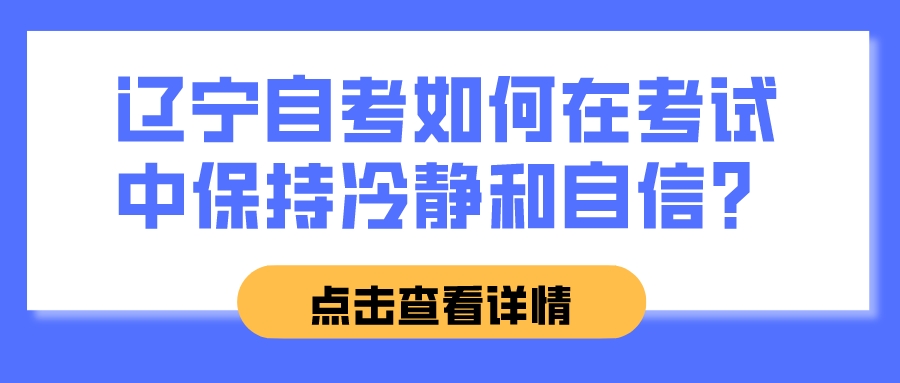 辽宁自考如何在考试中保持冷静和自信？(图1)