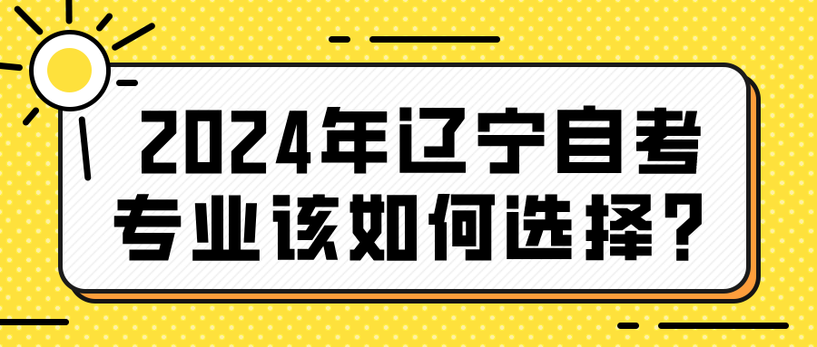 2024年辽宁自考专业该如何选择？(图1)