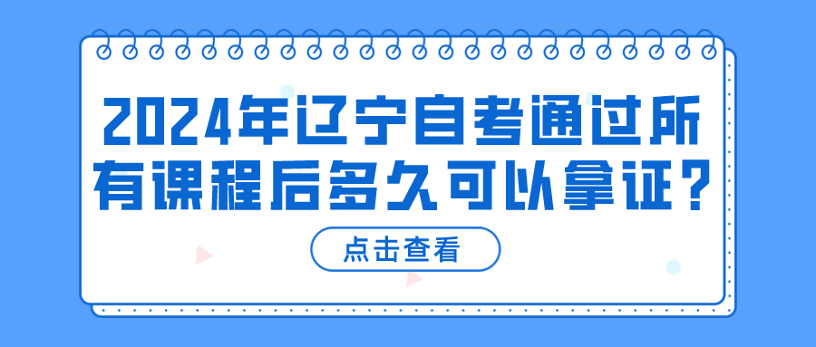 2024年辽宁自考通过所有课程后多久可以拿证?(图1)