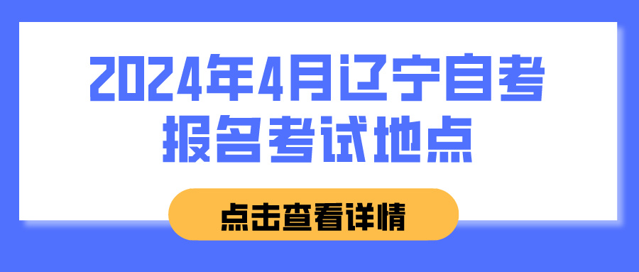 2024年4月辽宁自考报名考试地点(图1)