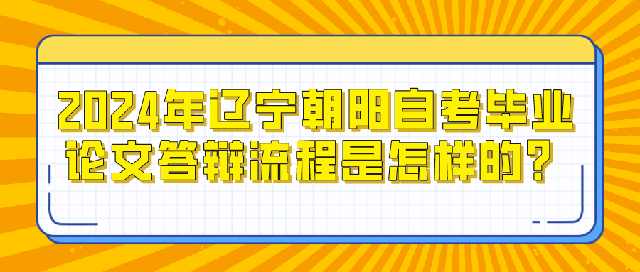 2024年辽宁朝阳自考毕业论文答辩流程是怎样的？(图1)