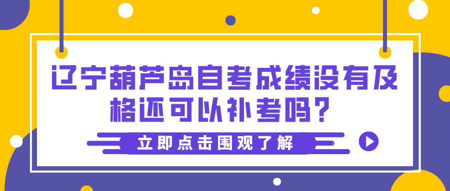 辽宁葫芦岛自考成绩没有及格还可以补考吗？(图1)