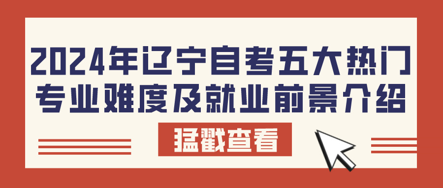 2024年辽宁自考五大热门专业难度及就业前景介绍(图1)