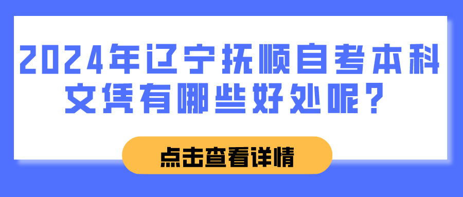 2024年辽宁抚顺自考本科文凭有哪些好处呢？(图1)