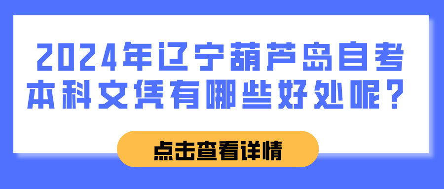 2024年辽宁葫芦岛自考本科文凭有哪些好处呢？(图1)