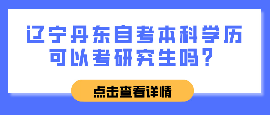 辽宁丹东自考本科学历可以考研究生吗？(图1)