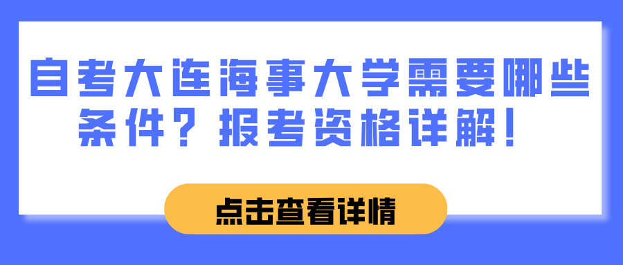 自考大连海事大学需要哪些条件？报考资格详解！(图1)