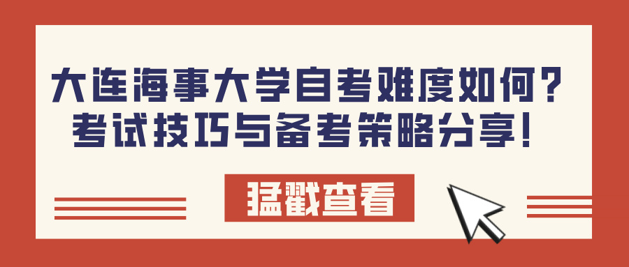 大连海事大学自考难度如何？考试技巧与备考策略分享！