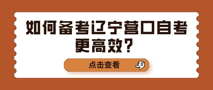 如何备考辽宁营口自考更高效？(图1)