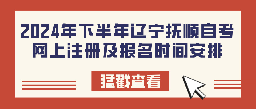 2024年下半年辽宁抚顺自考网上注册及报名时间安排(图1)