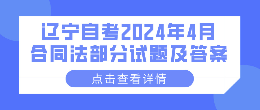 辽宁自考2024年4月合同法部分试题及答案(图1)