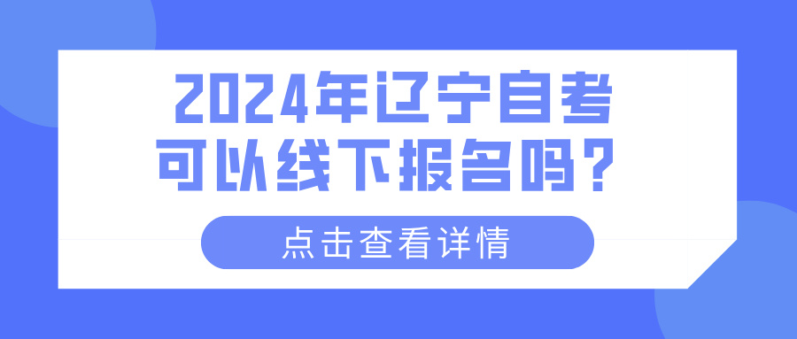 2024年辽宁自考可以线下报名吗？(图1)