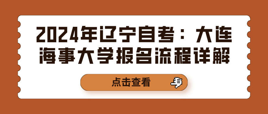 2024年辽宁自考：大连海事大学报名流程详解(图1)