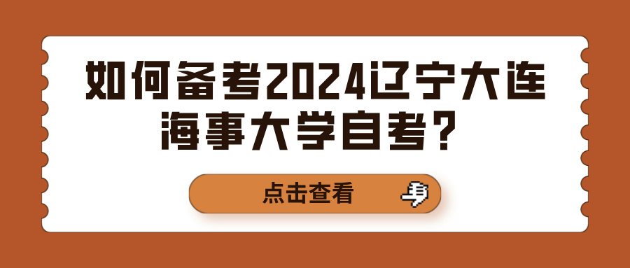 如何备考2024辽宁大连海事大学自考？(图1)