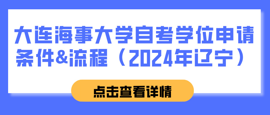 大连海事大学自考学位申请条件&流程（2024年辽宁）(图1)