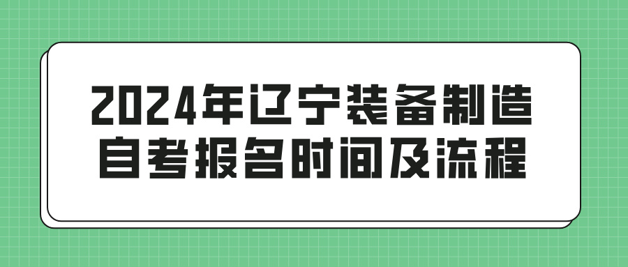 2024年辽宁装备制造自考报名时间及流程(图1)