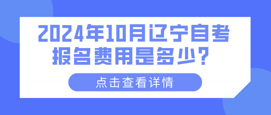 2024年10月辽宁自考报名费用是多少？(图1)