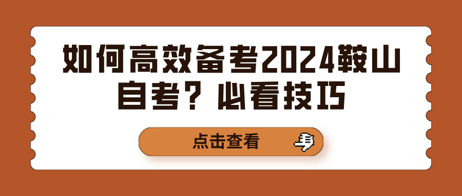 如何高效备考2024鞍山自考？必看技巧(图1)