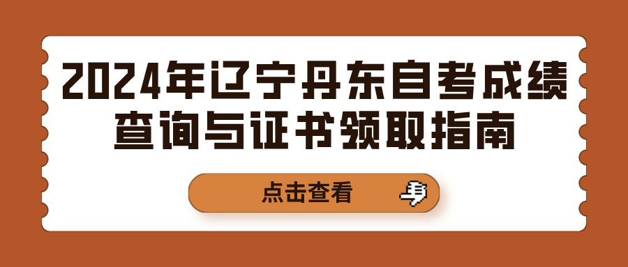 2024年辽宁丹东自考成绩查询与证书领取指南(图1)