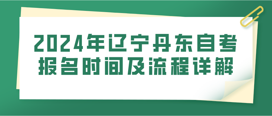 2024年辽宁丹东自考报名时间及流程详解(图1)