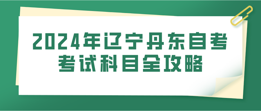 2024年辽宁丹东自考考试科目全攻略(图1)