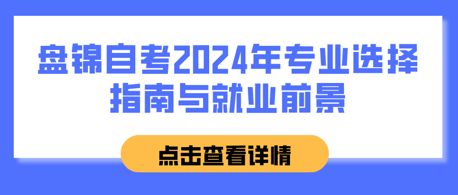 盘锦自考2024年专业选择指南与就业前景(图1)