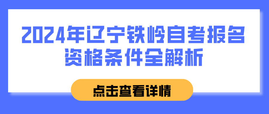 2024年辽宁铁岭自考报名资格条件全解析(图1)