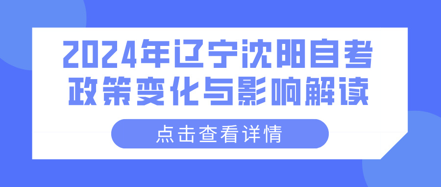 2024年辽宁沈阳自考政策变化与影响解读(图1)