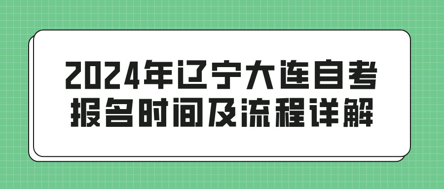 2024年辽宁大连自考报名时间及流程详解(图1)