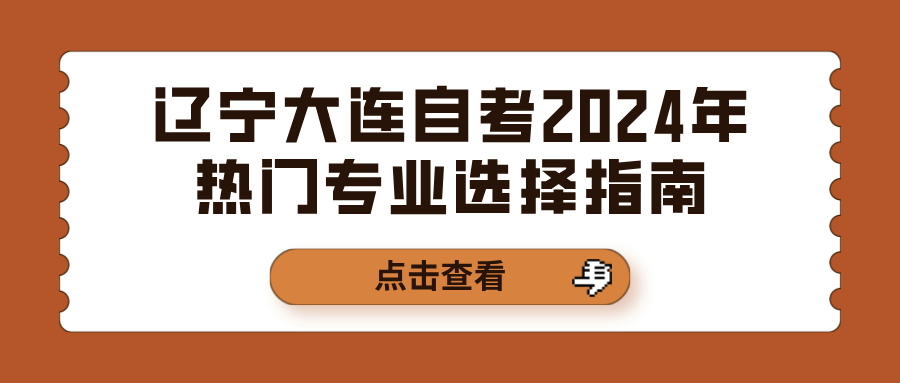 辽宁大连自考2024年热门专业选择指南(图1)