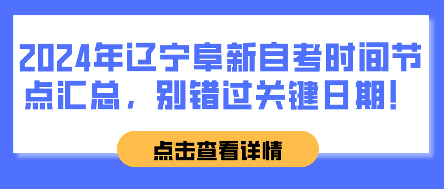 2024年辽宁阜新自考时间节点汇总，别错过关键日期！(图1)