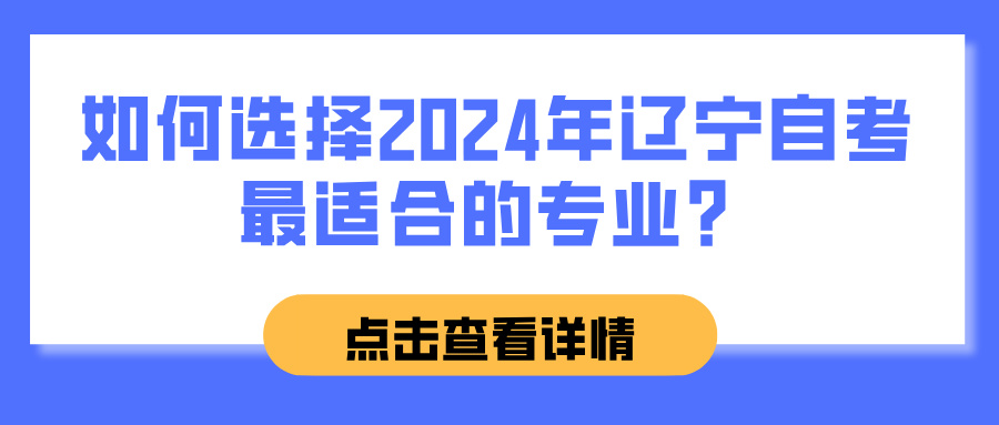 如何选择2024年辽宁自考最适合的专业？(图1)