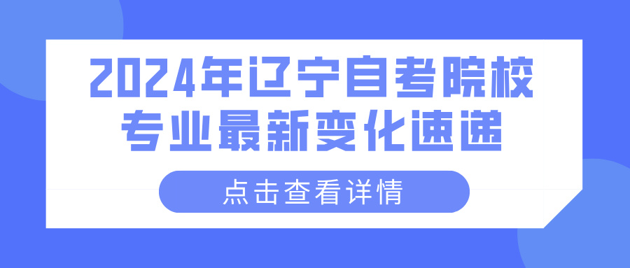 2024年辽宁自考院校专业最新变化速递(图1)